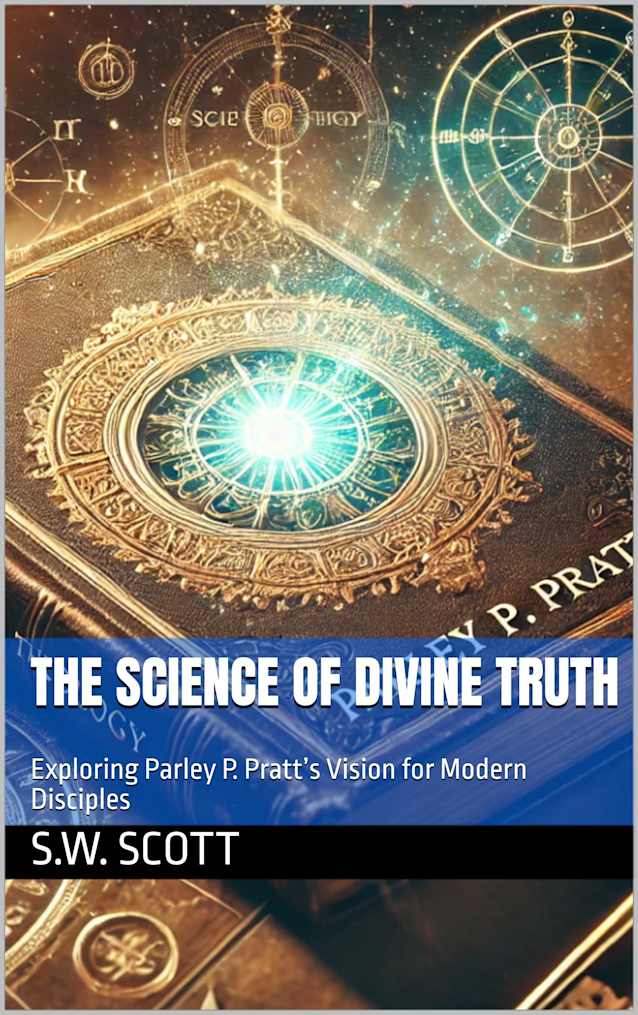 The Science of Divine Truth : Exploring Parley P. Pratt’s Vision for Modern Disciples