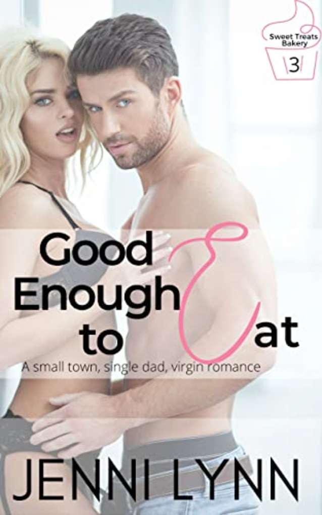 Good Enough to Eat: A small town, single dad, virgin romance (Sweet Treats Bakery Book 3)