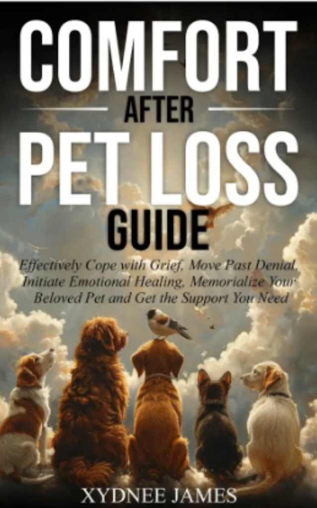Comfort After Pet Loss Guide: Effectively Cope with Grief, Move Past Denial, Initiate Emotional Healing, Memorialize Your Beloved Pet and Get the Support You Need