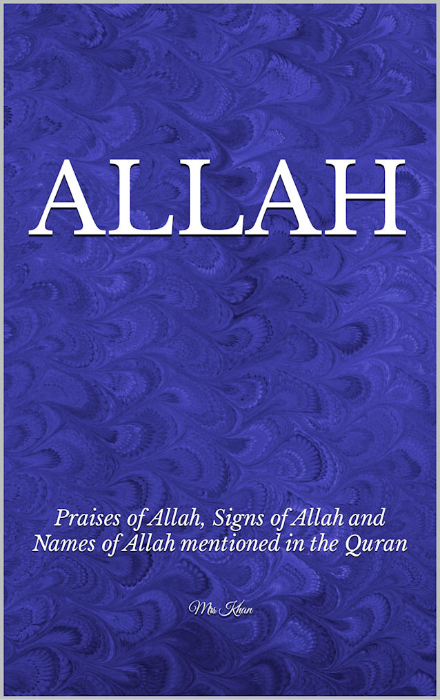 ALLAH: Praises of Allah, Signs of Allah and Names of Allah mentioned in the Quran