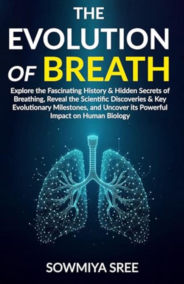 THE EVOLUTION OF BREATH: Explore the Fascinating History & Hidden Secrets of Breathing, Reveal the Scientific Discoveries & Key Evolutionary Milestones, & Uncover its Powerful Impact on Human Biology