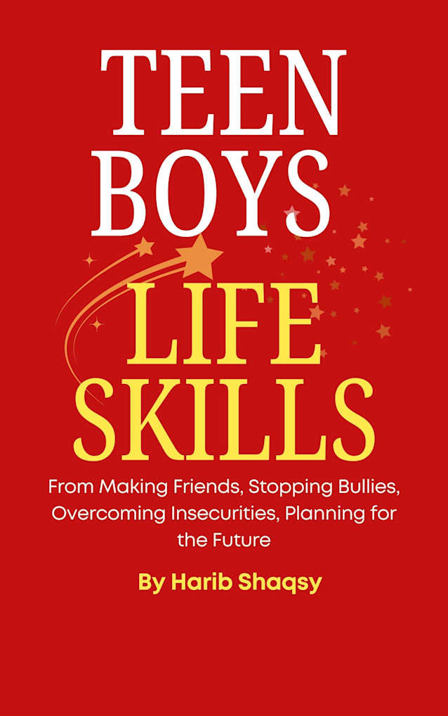 Teen Boys Life Skills: From Making Friends, Stopping Bullies, Overcoming Insecurities, Planning for the Future, and Just About Everything in Between