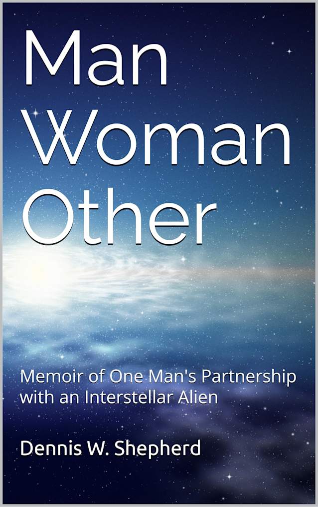 Man Woman Other: Memoir of One Man’s Partnership with an Interstellar Alien