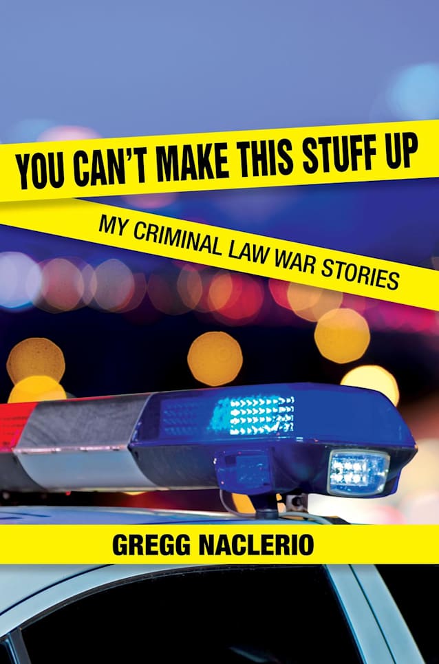 You Can’t Make This Stuff Up: My Criminal Law War Stories