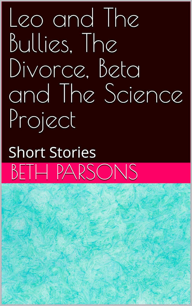 Leo and The Bullies, The Divorce, Beta and The Science Project: Short Stories