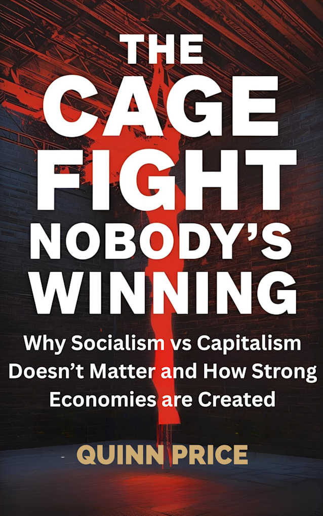The Cage Fight Nobody’s Winning: Why Socialism vs Capitalism Doesn’t Matter and How Strong Economies are Created