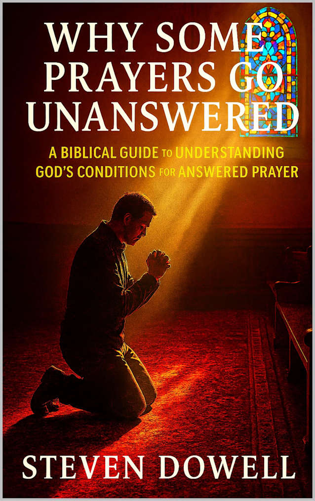 Why Do Some Prayers Go Unanswered: A Biblical Guide to Understanding God’s Conditions For Answered Prayer