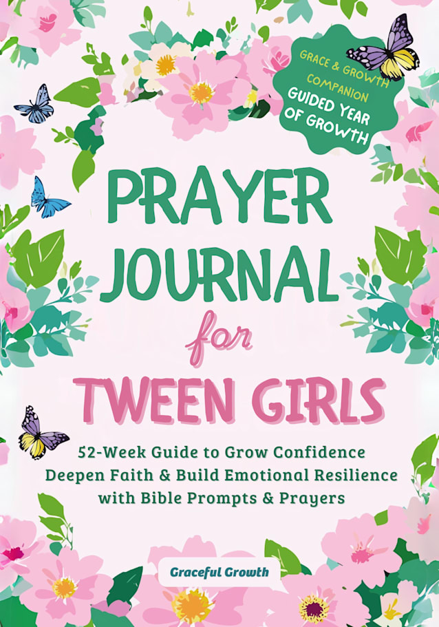 Prayer Journal for Tween Girls: Grace & Growth Companion: 52-Week Guide to Grow Confidence, Deepen Faith & Build Emotional Resilience with Bible Prompts & Prayers