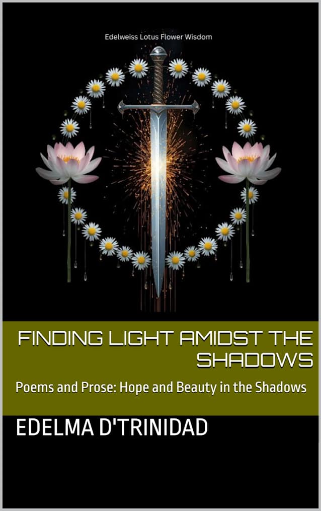 Finding Light Amidst the Shadows: Poems and Prose: Hope and Beauty in the Shadows
