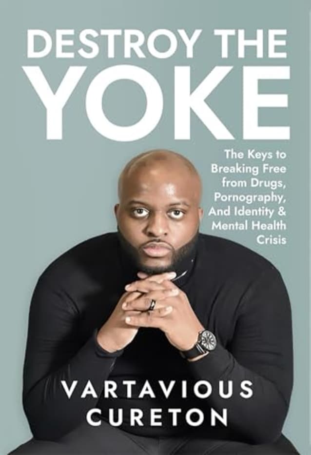 Destroy the Yoke: The Keys to breaking free from drugs, pornography, and identity & Mental Health crisis