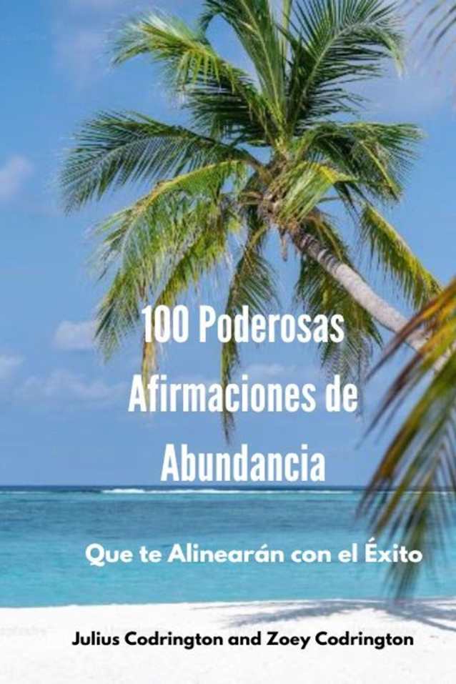 100 Poderosas Afirmaciones de Abundancia: Que te Alinearán con el Éxito