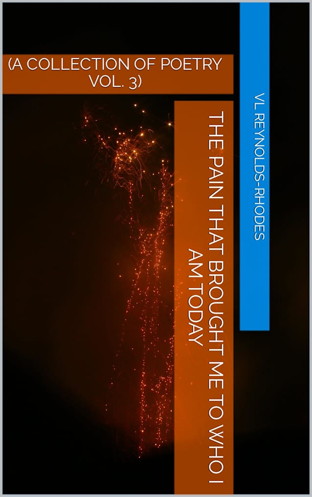 THE PAIN THAT BROUGHT ME TO WHO I AM TODAY: (A COLLECTION OF POETRY VOL. 3) (THE POETRY OF LIFE)