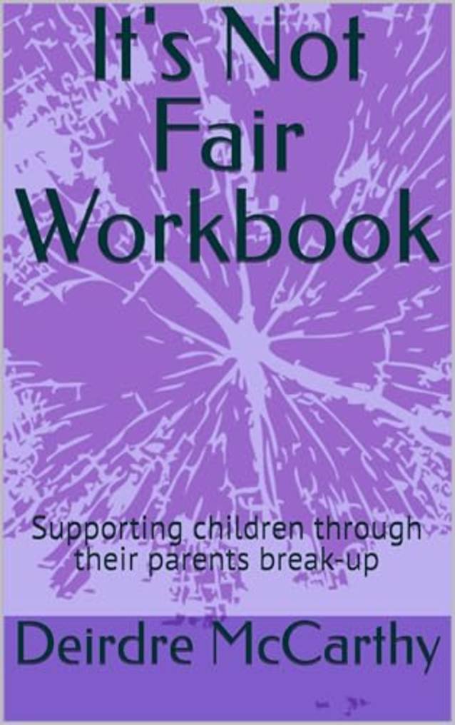 It’s Not Fair Workbook: Supporting children through their parents break-up