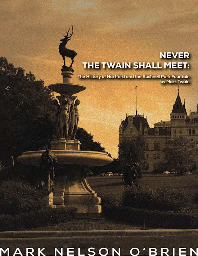 Never the Twain Shall Meet: The History of Hartford and the Bushnell Park Fountain by Mark Twain