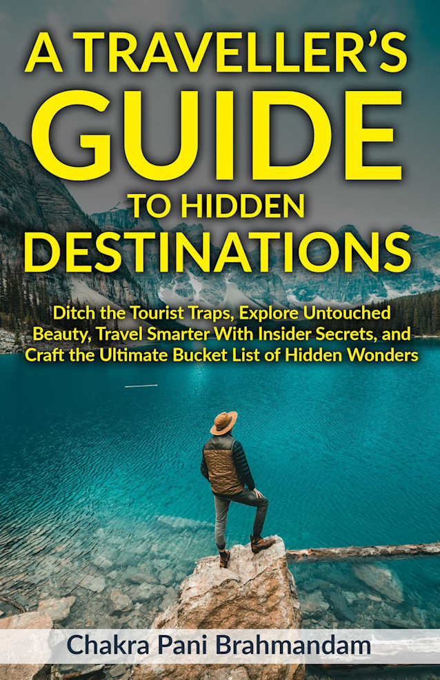 A Traveller’s Guide to Hidden Destinations: Ditch the Tourist Traps, Explore Untouched Beauty, Travel Smarter With Insider Secrets, and Craft the Ultimate Bucket List of Hidden Wonders