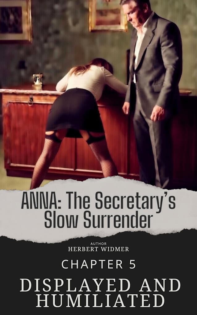 Chapter 5 – Displayed and Humiliated: ANNA: The Secretary’s Slow Surrender