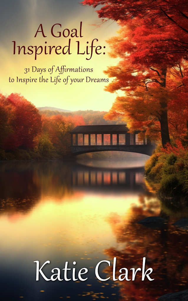 A Goal Inspired Life: 31 Days Of Affirmations To Inspire The Life of Your Dreams..