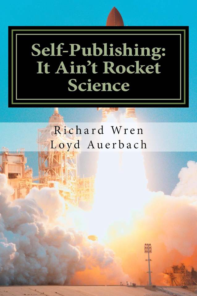 Self-Publishing: It Ain’t Rocket Science: A Practical Guide to Writing, Publishing, and Promoting a Book
