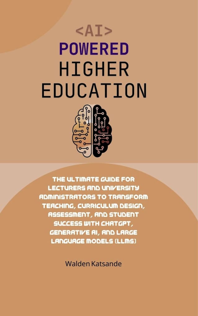 AI-Powered Higher Education: The Ultimate Guide for Lecturers and University Administrators to Transform Teaching, Curriculum Design, Assessment, and Student Success with ChatGPT, Generative AI