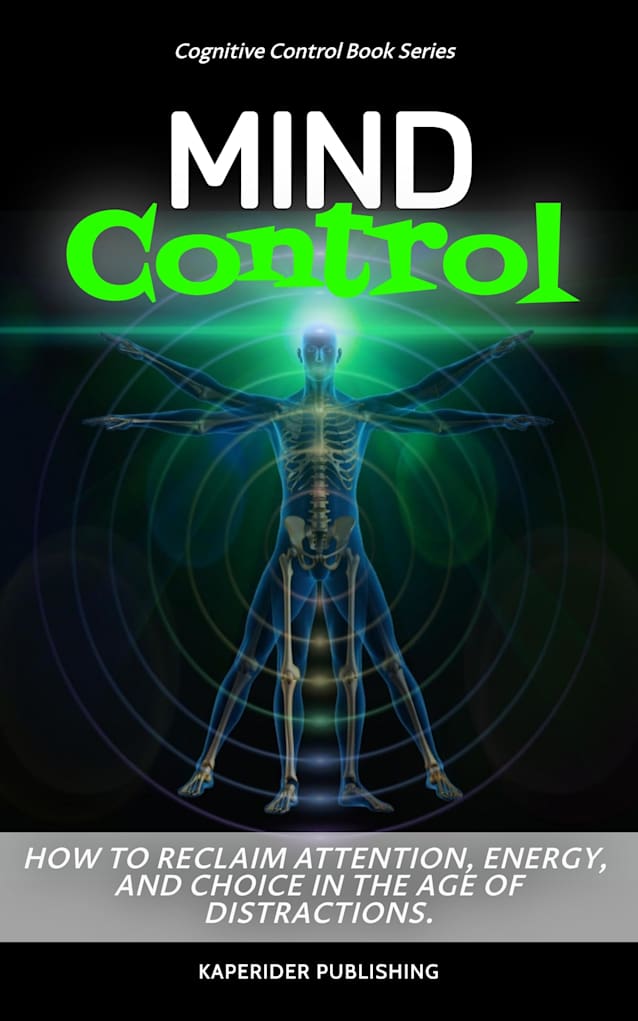 Mind Control: How to Reclaim Attention, Energy, and Choice in the Age of Distraction (Mind Control Book Series 1)