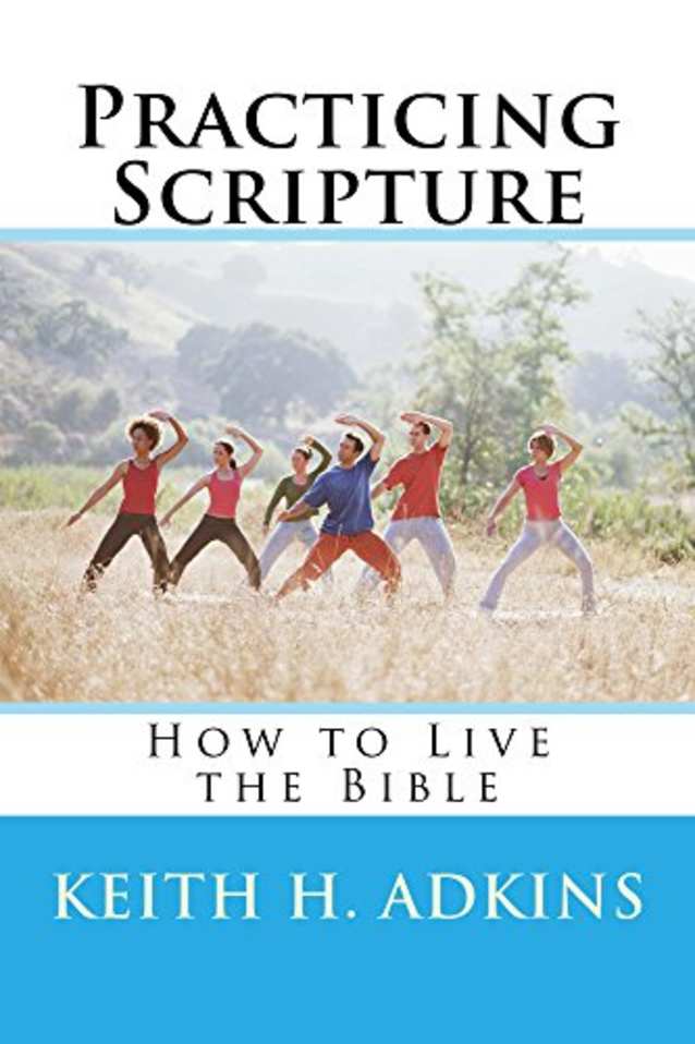 Practicing Scripture: How to Live the Bible: Serious In-Depth Bible Study Trilogy: Book 3