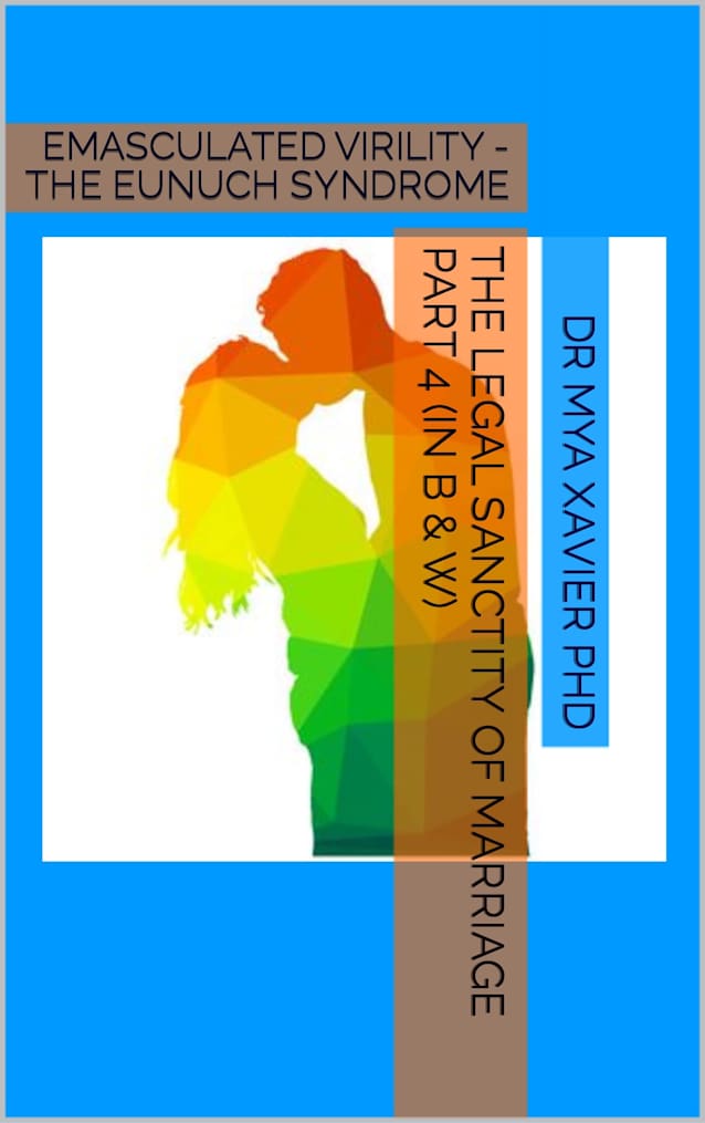 THE LEGAL SANCTITY OF MARRIAGE PART 4 (In B & W): EMASCULATED VIRILITY - THE EUNUCH SYNDROME