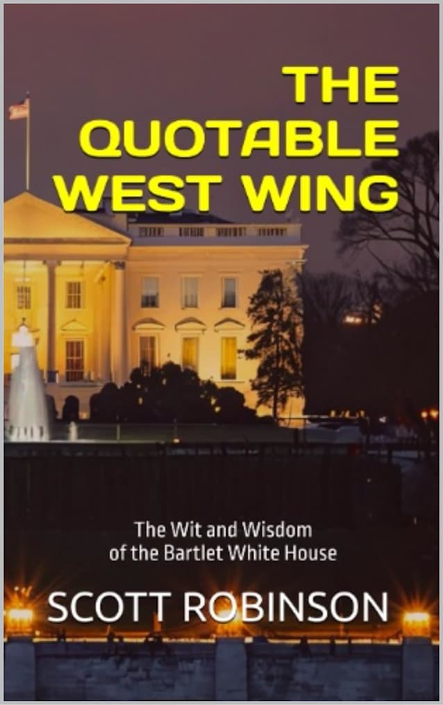 The Quotable West Wing: The Wit and Wisdom of the Bartlet White House (What’s Next? Book 4)