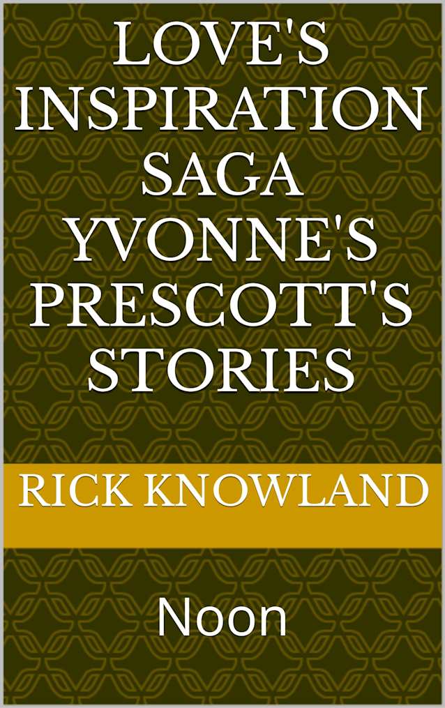 Love’s Inspiration Saga Yvonne’s Prescott’s Stories: Noon (Yvonne Prescott’s Stories)