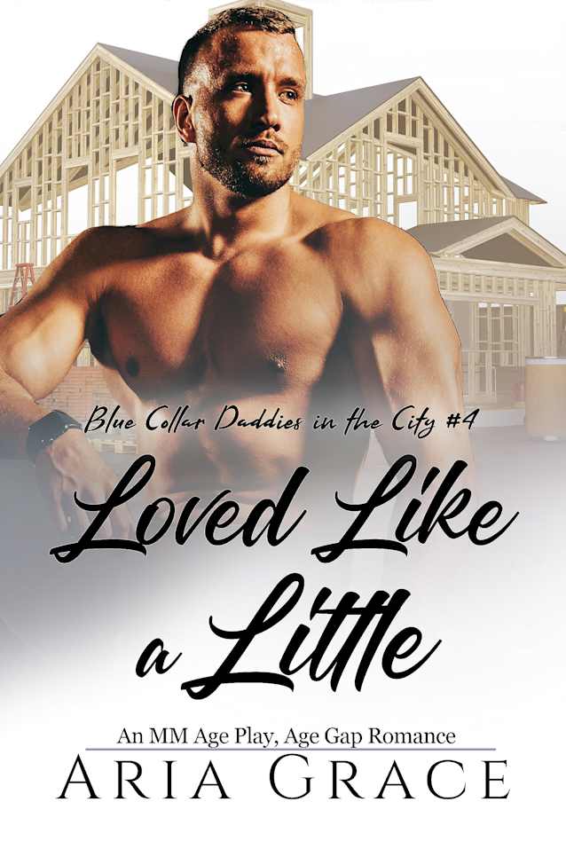 Loved Like a Little: An M/M Age Play Daddy Romance (Blue Collar Daddies in the City Book 4)