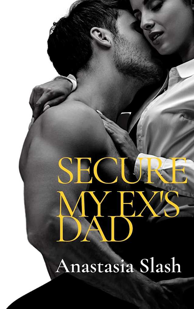 SECURE: MY EX’S DAD (TRILLIONAIRE OLDER MAN YOUNGER WOMAN ROMANCE Book 24)