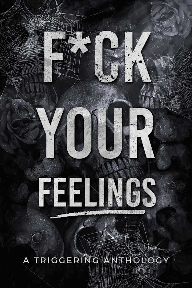 F*ck Your Feelings (Triggering Anthologies Book 1)