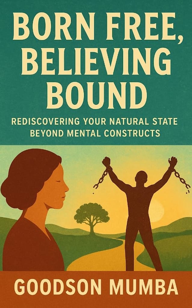 BORN FREE, BELIEVING BOUND: Rediscovering Your Natural State Beyond Mental Constructs
