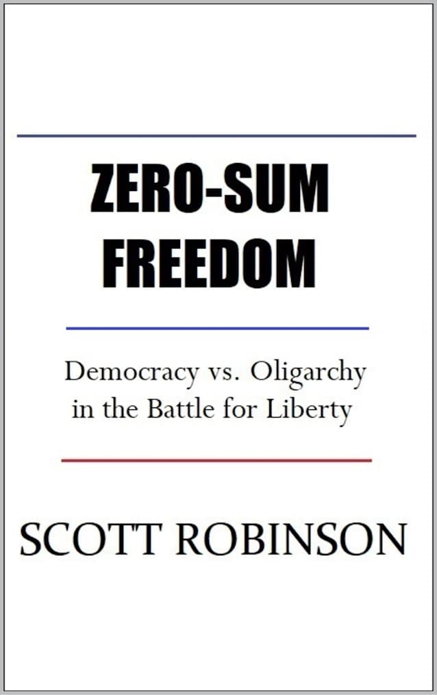 ZERO-SUM FREEDOM: Democracy vs. Oligarchy in the Battle for Liberty