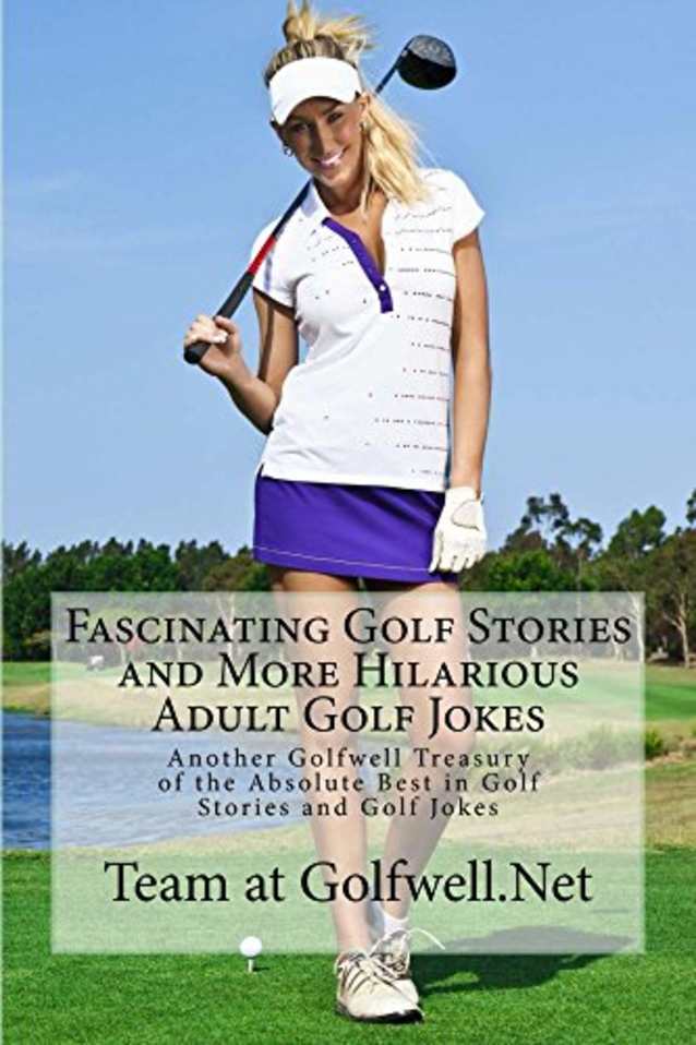 Fascinating Golf Stories and More Hilarious Adult Golf Jokes: Another Golfwell Treasury of the Absolute Best in Golf Stories, and Golf Jokes (Golfwell’s Adult Joke Book Series 2)