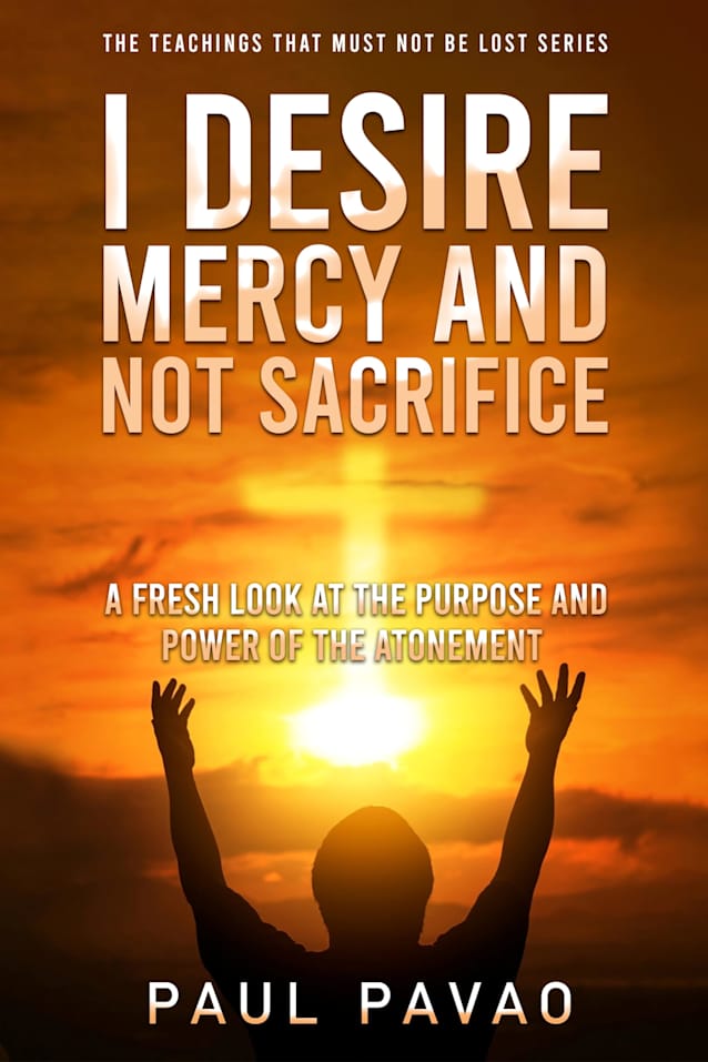 I Desire Mercy and Not Sacrifice: The Purpose and Power of the Atonement (Teachings That Must Not Be Lost)