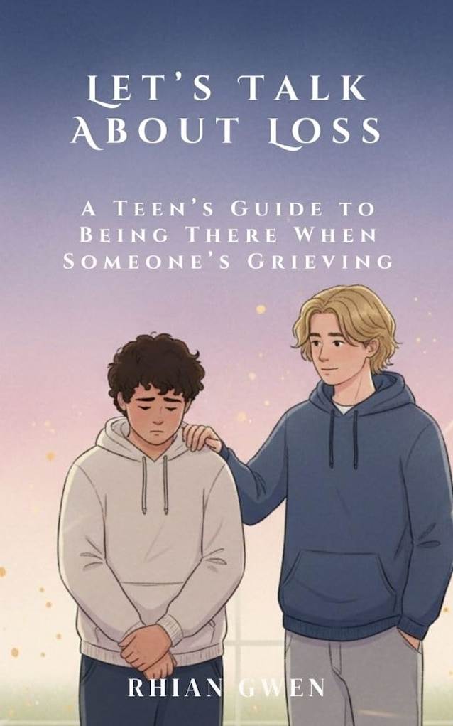 Let’s Talk About Loss: A Teen’s Guide to Supporting a Friend Through Grief : Helping Teens Understand Loss, Empathy, and What to Say When It Matters Most