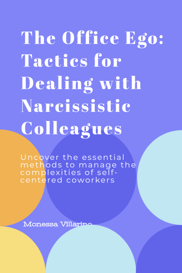 The Office Ego: Tactics for Dealing with Narcissistic Colleagues: