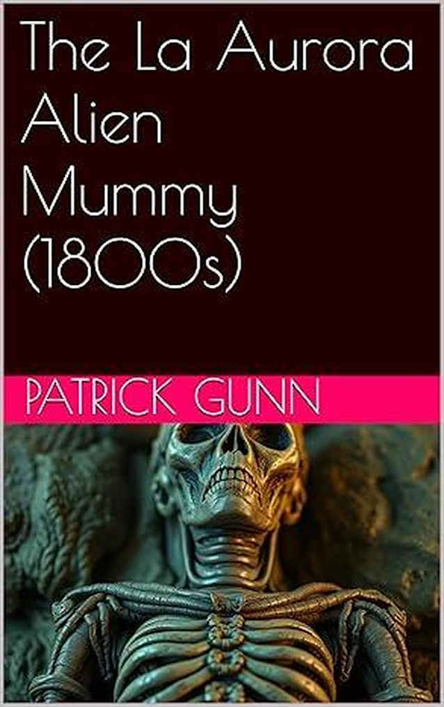 The La Aurora Alien Mummy (1800s)