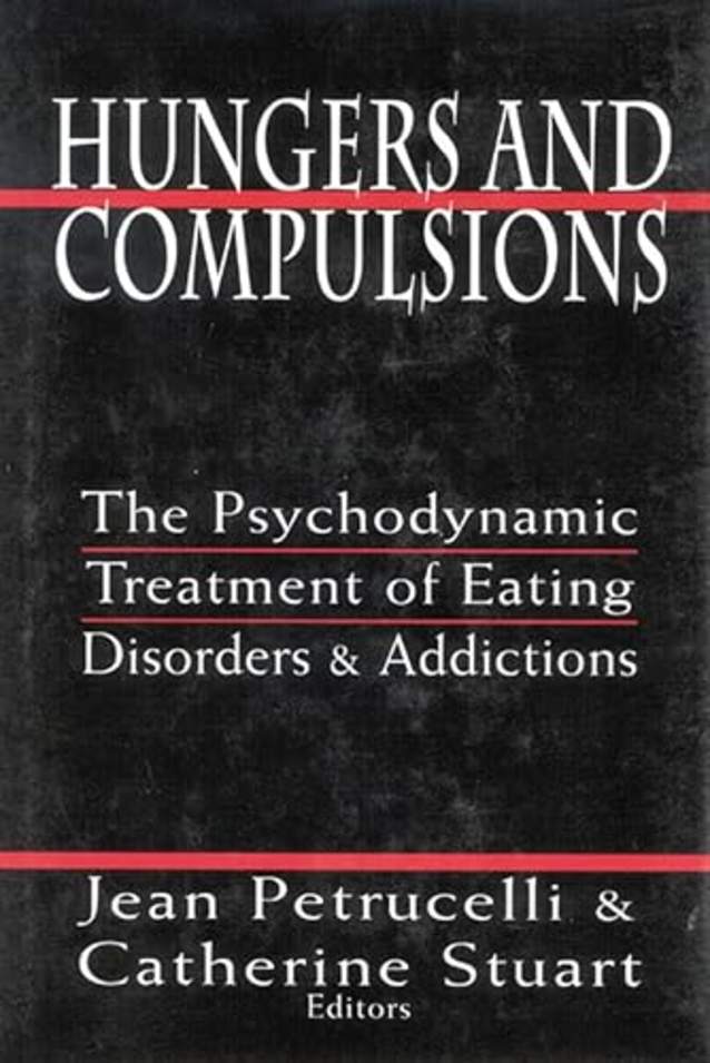 Hungers and Compulsions: The Psychodynamic Treatment of Eating Disorders and Addictions
