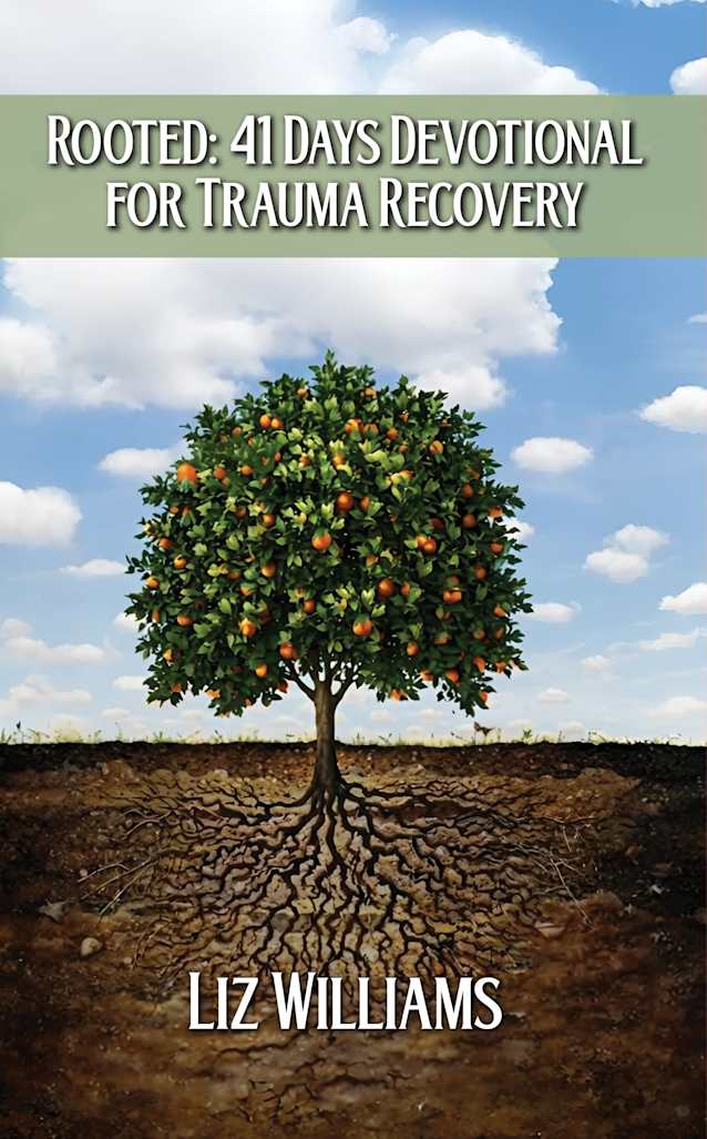 Rooted: 41 Days Devotional For Trauma Recovery (The Healing Journey Series by Liz Williams Book 4)