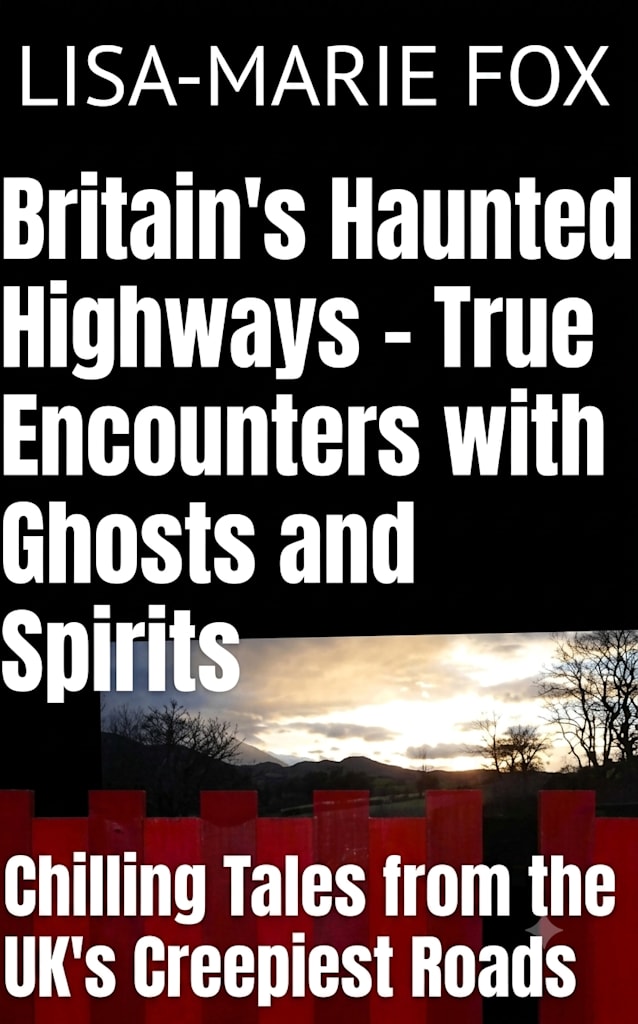 Britain’s Haunted Highways - True Encounters with Ghosts and Spirits: Chilling Tales from the UK’s Creepiest Roads