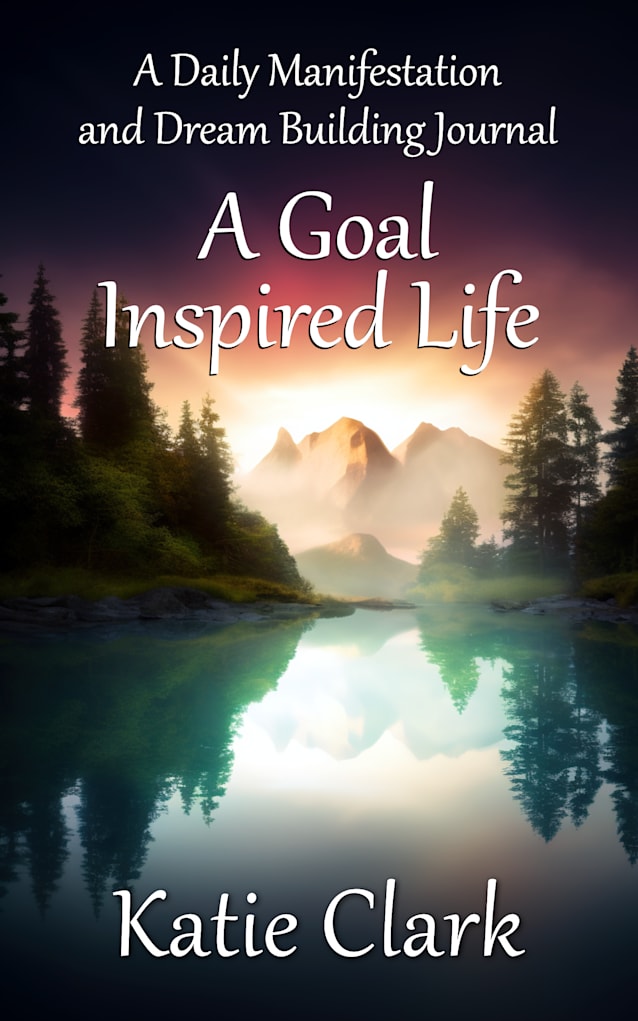 A Goal Inspired Life: A Daily Manifestation and Dream Building Journal 