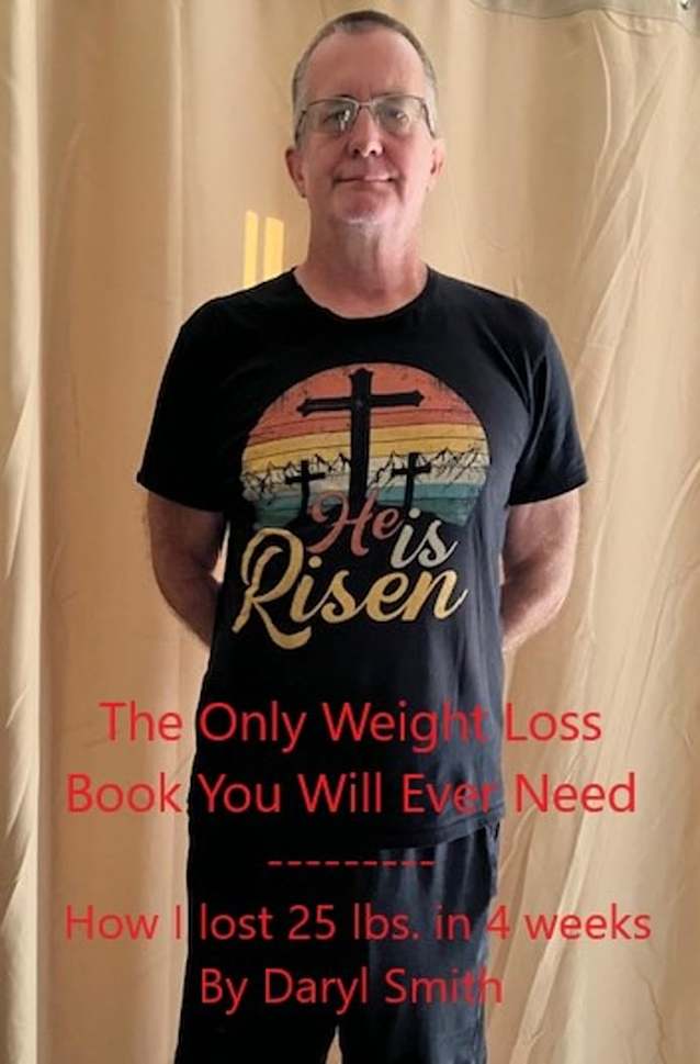 The Only Weight Loss Book You Will Ever Need: How I lost 25 lbs. in 4 weeks
