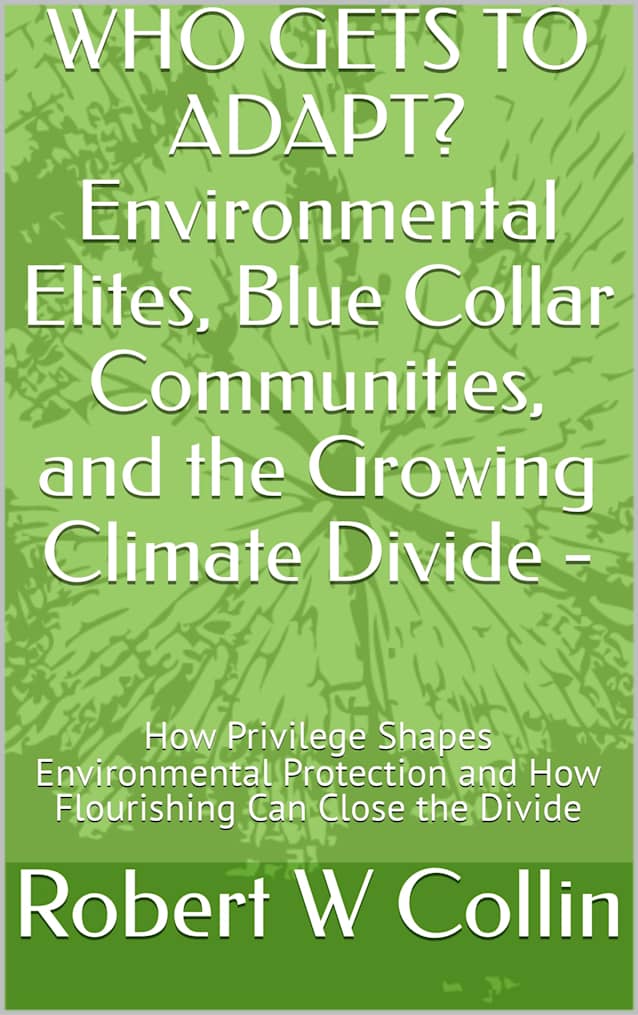 WHO GETS TO ADAPT? Environmental Elites, Blue Collar Communities, and the Growing Climate Divide - : How Privilege Shapes Environmental Protection and ... Education, Adaptation and Flourishing)