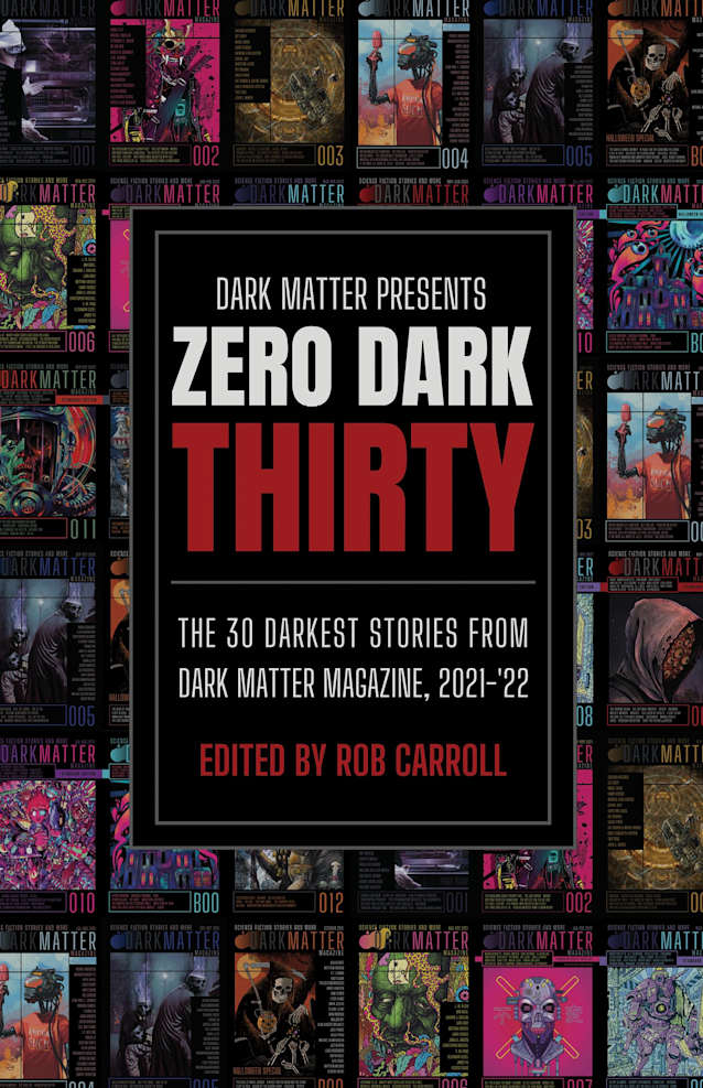 Zero Dark Thirty: The 30 Darkest Stories from Dark Matter Magazine, 2021-‘22 (Dark Matter Presents)