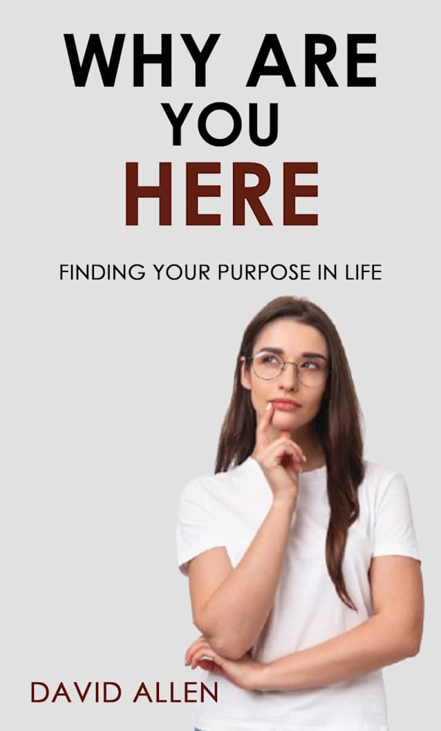 Why are you here?: Finding your purpose in life