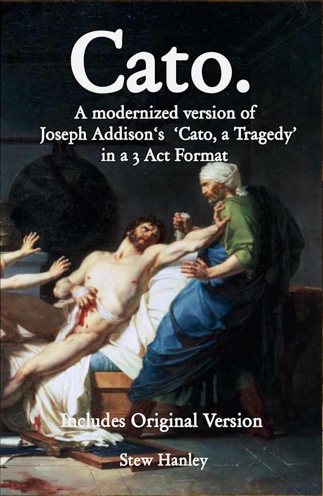Cato.: A modernized version of Joseph Addison‘s ‘Cato, a Tragedy’ in a 3 Act Format