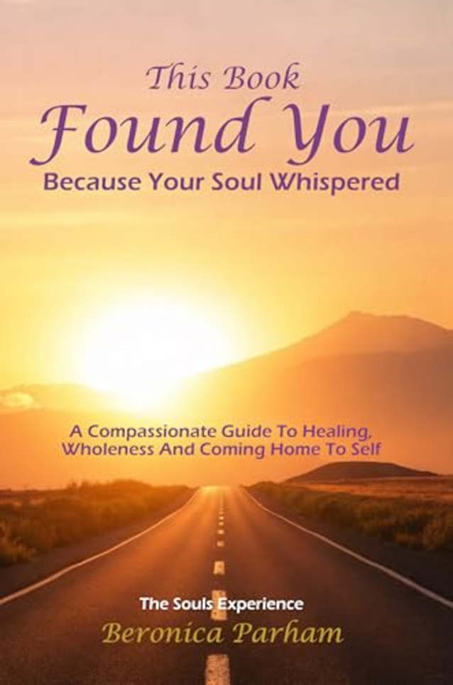 This Book Found You Because Your Soul whispered: A Compassionate Guide to Healing, Wholeness, and Coming Home to Yourself