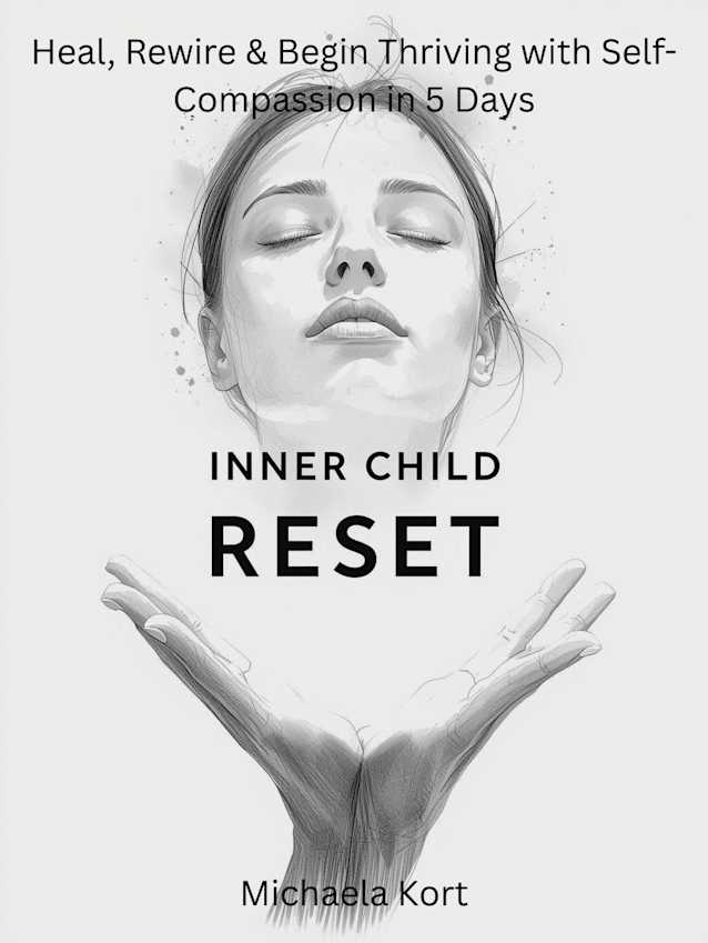 Inner Child Reset: Heal, Rewire & Begin Thriving with Self-Compassion in 5 Days