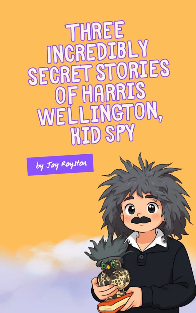 Three Incredibly Secret Stories of Harris Wellington, Kid Spy